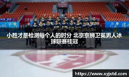 小胜才是检测每个人的时分 北京京狮卫冕男人冰球联赛桂冠